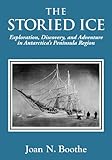 The Storied Ice Exploration Discovery And Adventure In Antarcticas Peninsula Region English Edition