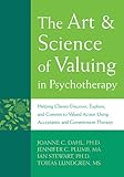 The Art And Science Of Valuing In Psychotherapy Helping Clients Discover Explore And Commit To Valued Action Using Acceptance And Commitment Thera English Edition