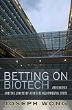 Betting On Biotech Innovation And The Limits Of Asias Developmental State Cornell Studies In Political Economy Hardcover