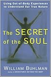 The Secret Of The Soul Using Outofbody Experiences To Understand Our True Nature English Edition