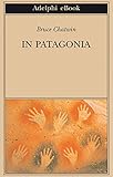 In Patagonia Opere Di Bruce Chatwin Vol 1 Italian Edition