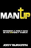 Man Up Becoming A Godly Man In An Ungodly World