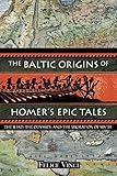 The Baltic Origins Of Homers Epic Tales The Iiliadi The Iodysseyi And The Migration Of Myth English Edition