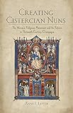 Creating Cistercian Nuns The Womens Religious Movement And Its Reform In Thirteenthcentury Champagne English Edition
