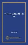 The Jews and the Mosaic law: Leeser, Isaac