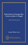 Early letters of George Wm. Curtis to John S. Dwight; Brook Farm and Concord