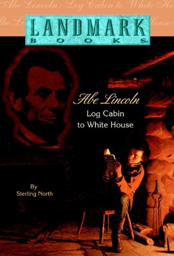 Abe Lincoln: Log Cabin to White House (By: Sterling North) cover