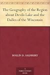 The Geography of the Region about Devils Lake and the Dalles of the Wisconsin
