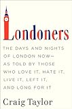 Londoners The Days And Nights Of London Nowas Told By Those Who Love It Hate It Live It Left It And Long For It English Edition