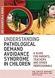 Understanding Pathological Demand Avoidance Syndrome In Children A Guide For Parents Teachers And Other Professionals Jkp Essentials English Edition