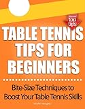 Table Tennis Tips For Beginners Bitesize Techniques To Boost Your Table Tennis Skills English Edition