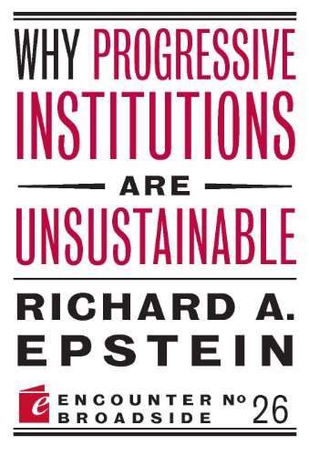 Why Progressive Institutions are Unsustainable (By: Richard A. Epstein) cover