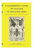 A Champions Guide To Success In Spelling Bees Fundamentals Of Spelling Bee Competition And Preparation English Edition