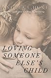 Loving Someone Elses Child A Christian Case For Stepin Parenting English Edition