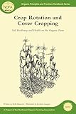 Crop Rotation And Cover Cropping Soil Resiliency And Health On The Organic Farm Organic Principles And Practices Handbook Series English Edition