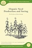 Organic Seed Production And Saving The Wisdom Of Plant Heritage Organic Principles And Practices Handbook Series English Edition