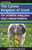 The Canine Kingdom Of Scent Fun Activities Using Your Dogs Natural Instincts English Edition