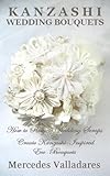 Kanzashi Wedding Bouquets How To Recycle Wedding Scraps And Create Kanzashiinspired Ecobouquets English Edition
