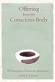 Offering From The Conscious Body The Discipline Of Authentic Movement English Edition