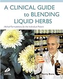 A Clinical Guide To Blending Liquid Herbs Ebook Herbal Formulations For The Individual Patient English Edition