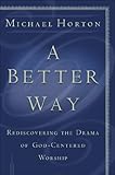 A Better Way Rediscovering The Drama Of Godcentered Worship English Edition