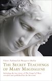The Secret Teachings Of Mary Magdalene Including The Lost Verses Of The Gospel Of Mary Revealed And Published For The First Time English Edition
