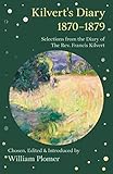 Kilverts Diary 18701879 Selections From The Diary Of The Rev Francis Kilvert English Edition
