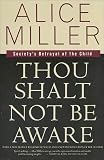 Thou Shalt Not Be Aware Societys Betrayal Of The Child English Edition