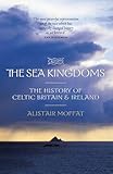 The Sea Kingdoms The History Of Celtic Britain And Ireland English Edition