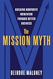 The Mission Myth Building Nonprofit Momentum Through Better Business English Edition