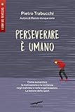 Perseverare Umano Come Aumentare La Motivazione E La Resilienza Negli Individui E Nelle Organizzazioni La Lezione Dello Sport Italian Edition