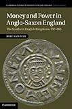 Money And Power In Anglosaxon England The Southern English Kingdoms 757865 Cambridge Studies In Medieval Life And Thought Fourth Series Book 80 English Edition