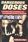 Dangerous Doses A True Story Of Cops Counterfeiters And The Contamination Of Americas Drug Supply