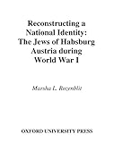 Reconstructing A National Identity The Jews Of Habsburg Austria During World War I Studies In Jewish History English Edition