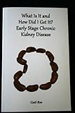 What Is It And How Did I Get It Early Stage Chronic Kidney Disease Slowitdownckd Book 1 English Edition