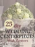 25 Diy Wedding Centerpieces With Flowers A Step By Step System For The Flower Novice To Save Money Avoid Stress Wedding Ebooks Book 1