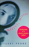 Mirror Mirror Confessions Of A Plastic Surgery Addict English Edition