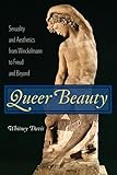 Queer Beauty Sexuality And Aesthetics From Winckelmann To Freud And Beyond Columbia Themes In Philosophy Social Criticism And The Arts English Edition