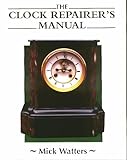 The Clock Repairers Manual Manual Of Techniques English Edition