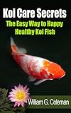 Koi Care Secrets The Easy Way To Happy Healthy Koi Fish Water Garden Masters Series Book 2 English Edition