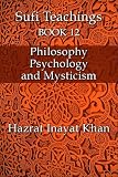 Philosophy Psychology And Mysticism The Sufi Teachings Of Hazrat Inayat Khan Book 12 English Edition