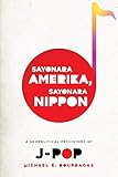 Sayonara Amerika Sayonara Nippon A Geopolitical Prehistory Of Jpop Asia Perspectives History Society And Culture English Edition