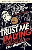 Trust Me Im Lying Confessions Of A Media Manipulator