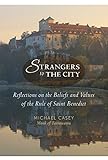 Strangers To The City Reflections On The Beliefs And Values Of The Rule Of Saint Benedict Voices From The Monastery English Edition
