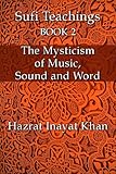 The Mysticism Of Music Sound And Word The Sufi Teachings Of Hazrat Inayat Khan Book 2 English Edition