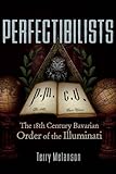 Perfectibilists The 18th Century Bavarian Order Of The Illuminati English Edition