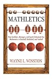 Mathletics How Gamblers Managers And Sports Enthusiasts Use Mathematics In Baseball Basketball And Football