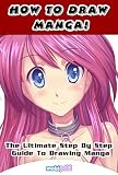 How To Draw Manga The Ultimate Step By Step Manga Anime Tutorial To Get Started Right This Instant Beginners To Advanced Edition