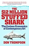 12 Million Dollar Stuffed Shark The Curious Economics Of Contemporary Art And Auction Houses English Edition