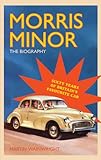 Morris Minor The Biography 60 Years Of Britains Favourite Car English Edition